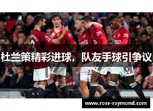 杜兰策精彩进球，队友手球引争议